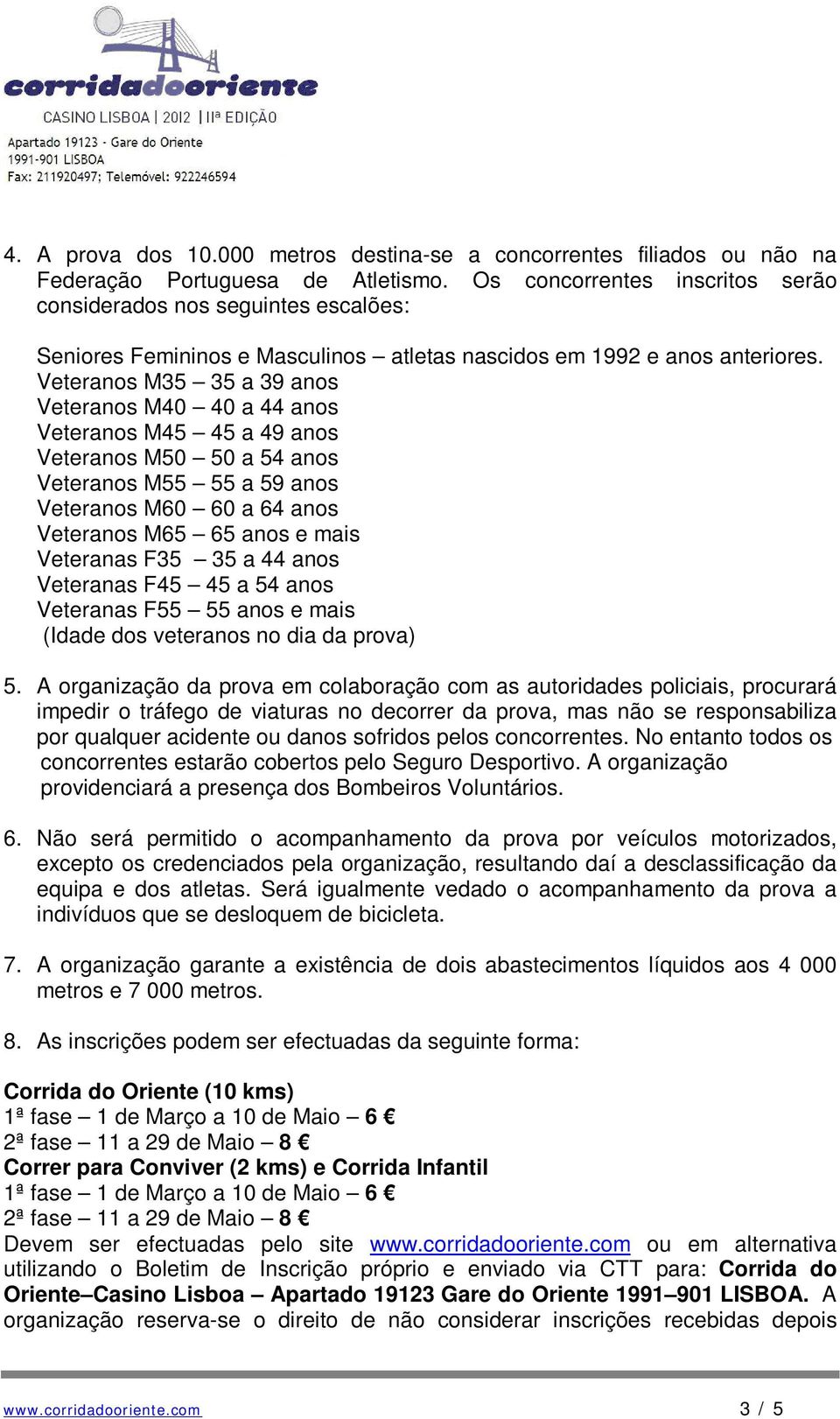 Veteranos M35 35 a 39 anos Veteranos M40 40 a 44 anos Veteranos M45 45 a 49 anos Veteranos M50 50 a 54 anos Veteranos M55 55 a 59 anos Veteranos M60 60 a 64 anos Veteranos M65 65 anos e mais