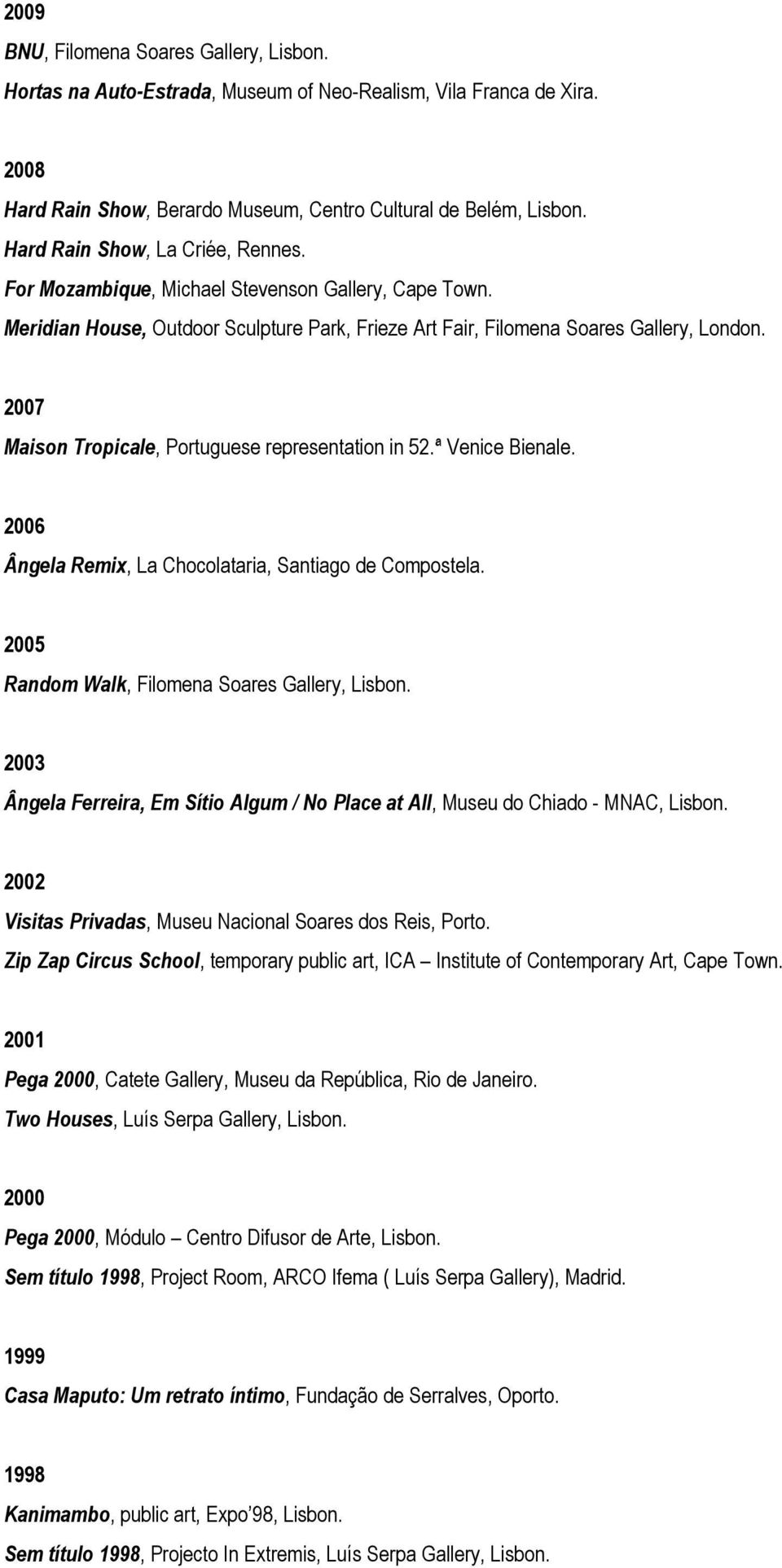 2007 Maison Tropicale, Portuguese representation in 52.ª Venice Bienale. 2006 Ângela Remix, La Chocolataria, Santiago de Compostela. 2005 Random Walk, Filomena Soares Gallery, Lisbon.