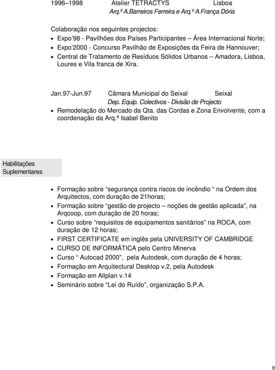 França Dória Colaboração nos seguintes projectos: Expo 98 - Pavilhões dos Países Participantes Área Internacional Norte; Expo 2000 - Concurso Pavilhão de Exposições da Feira de Hannouver; Central de