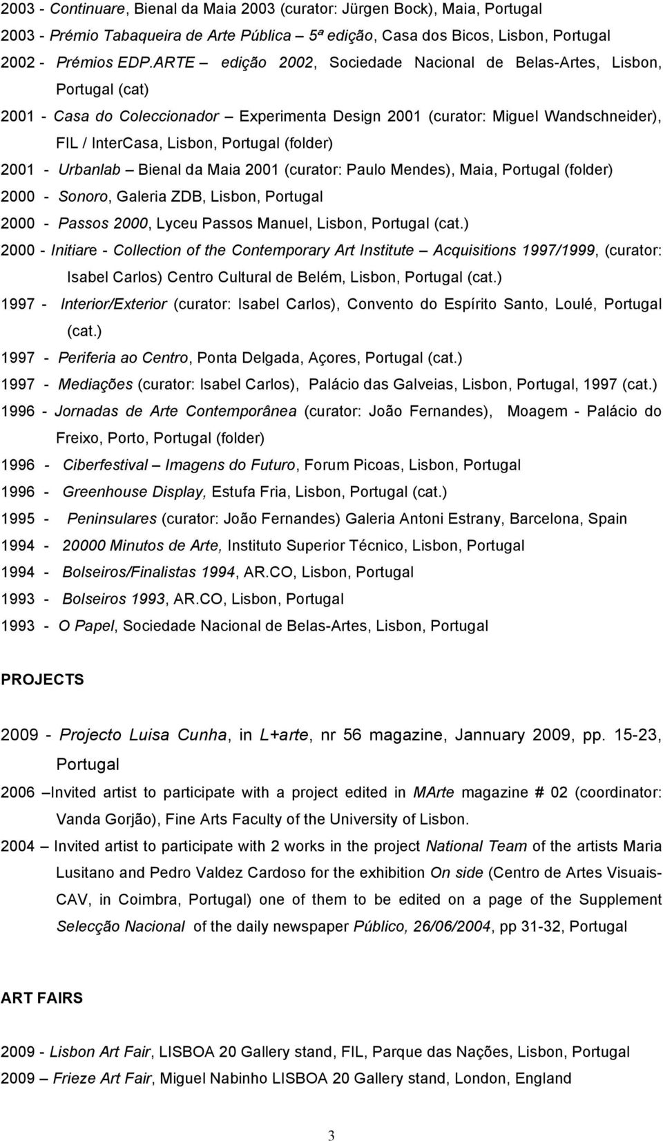 Urbanlab Bienal da Maia 2001 (curator: Paulo Mendes), Maia, (folder) 2000 - Sonoro, Galeria ZDB, Lisbon, 2000 - Passos 2000, Lyceu Passos Manuel, Lisbon, (cat.