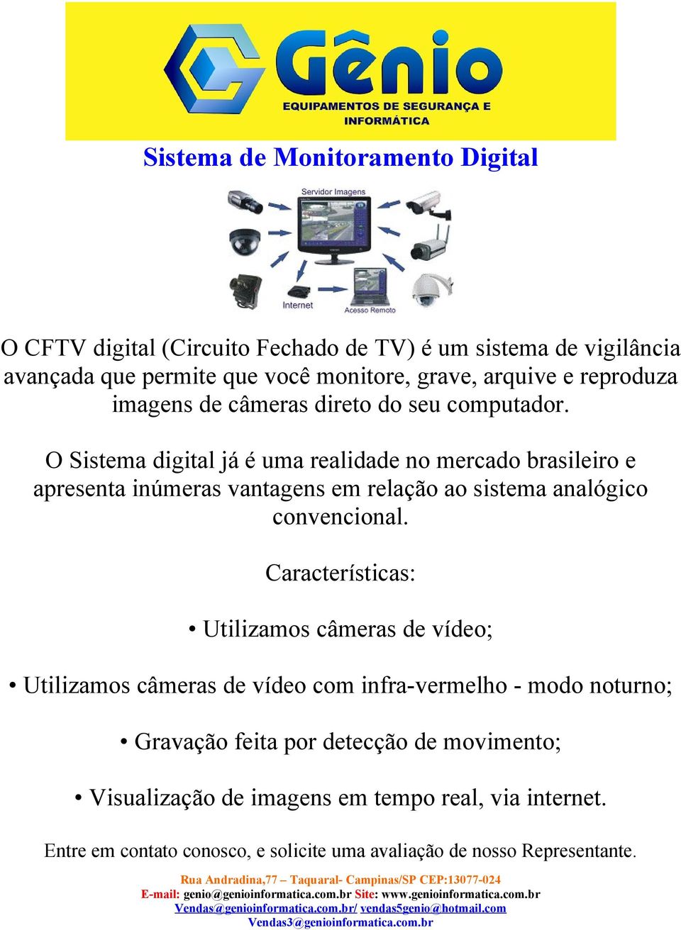 O Sistema digital já é uma realidade no mercado brasileiro e apresenta inúmeras vantagens em relação ao sistema analógico convencional.