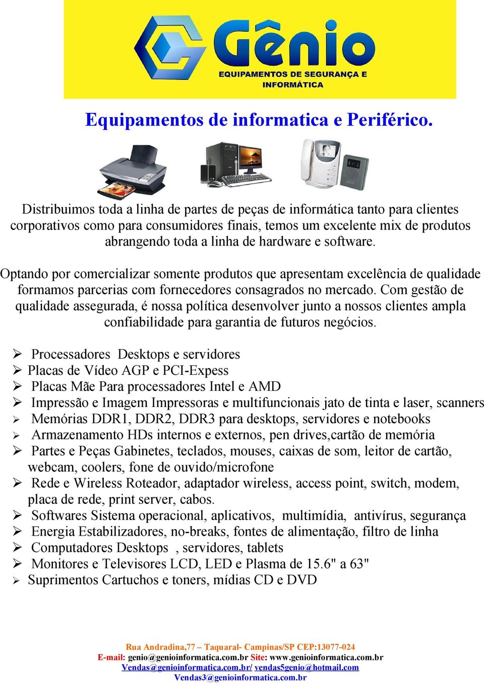 software. Optando por comercializar somente produtos que apresentam excelência de qualidade formamos parcerias com fornecedores consagrados no mercado.