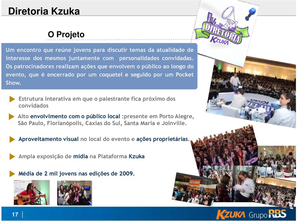 Estrutura interativa em que o palestrante fica próximo dos convidados Alto envolvimento com o público local :presente em Porto Alegre, São Paulo, Florianópolis,