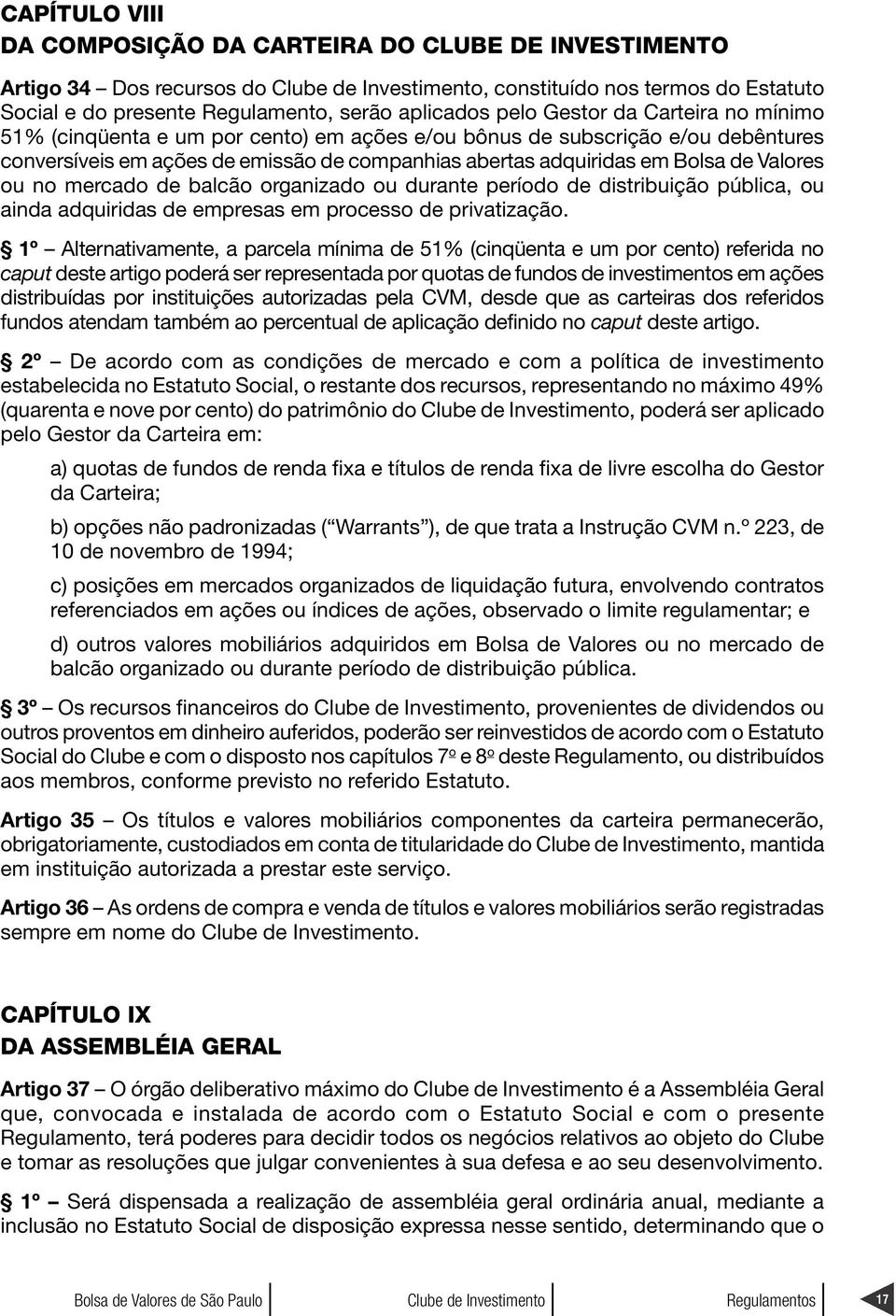 de balcão organizado ou durante período de distribuição pública, ou ainda adquiridas de empresas em processo de privatização.