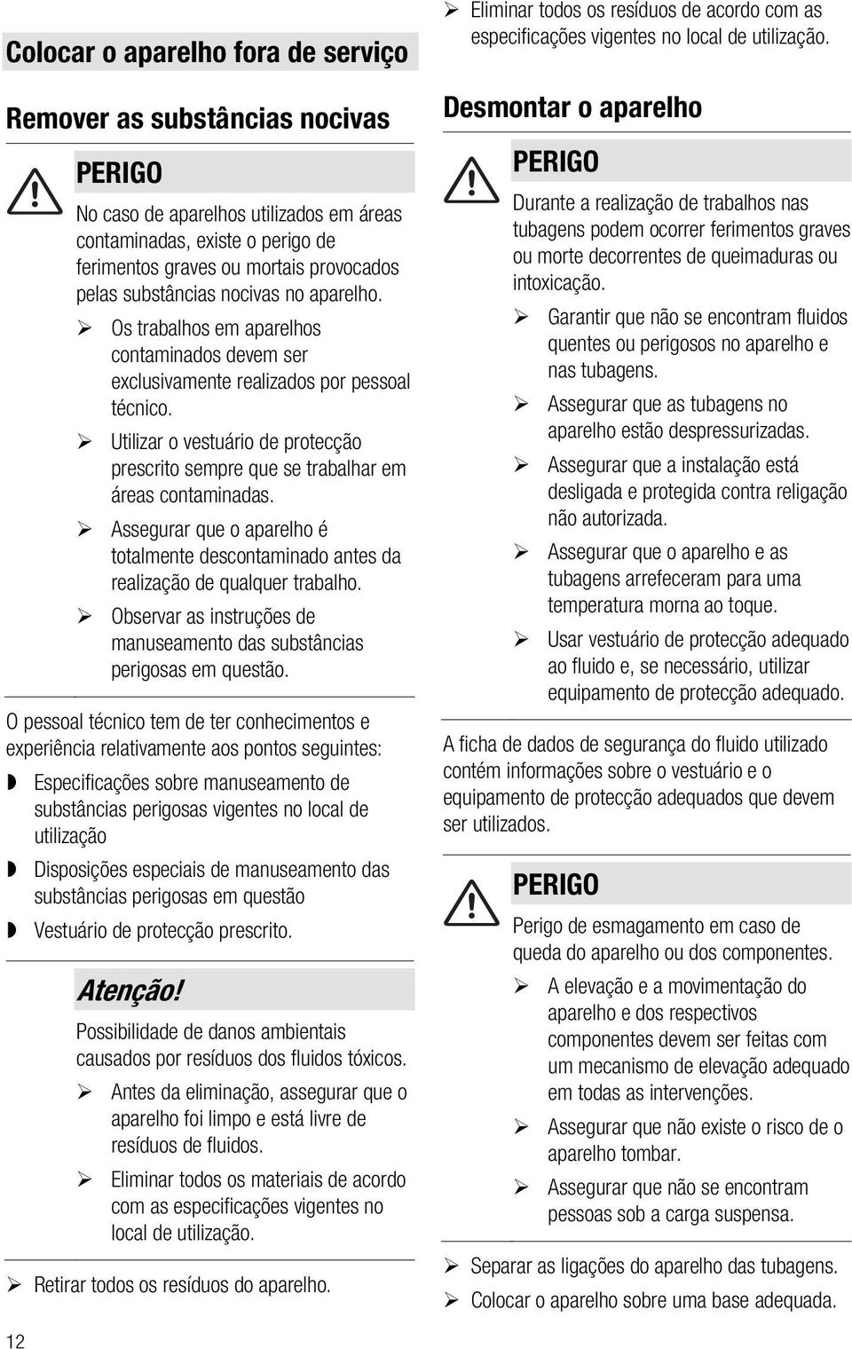 Utilizar o vestuário de protecção prescrito sempre que se trabalhar em áreas contaminadas. Assegurar que o aparelho é totalmente descontaminado antes da realização de qualquer trabalho.