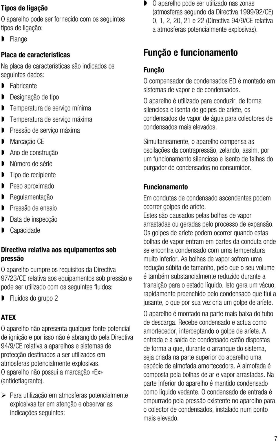 de ensaio Data de inspecção Capacidade Directiva relativa aos equipamentos sob pressão O aparelho cumpre os requisitos da Directiva 97/23/CE relativa aos equipamentos sob pressão e pode ser utilizado