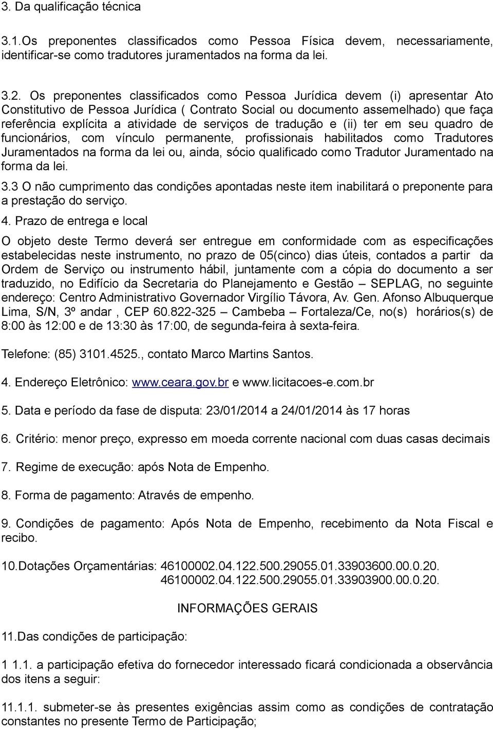 serviços de tradução e (ii) ter em seu quadro de funcionários, com vínculo permanente, profissionais habilitados como Tradutores Juramentados na forma da lei ou, ainda, sócio qualificado como