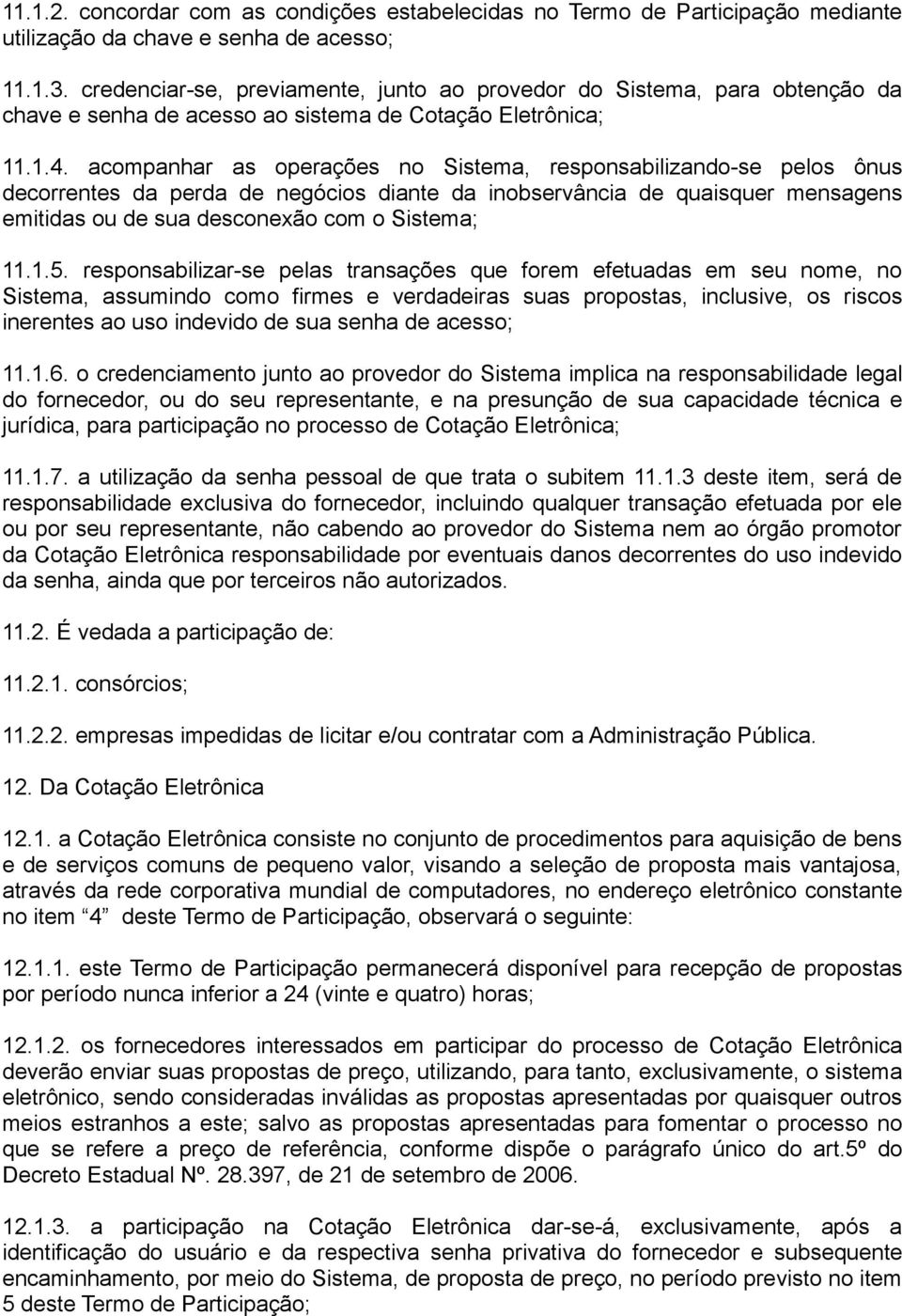 acompanhar as operações no Sistema, responsabilizando-se pelos ônus decorrentes da perda de negócios diante da inobservância de quaisquer mensagens emitidas ou de sua desconexão com o Sistema; 11.1.5.