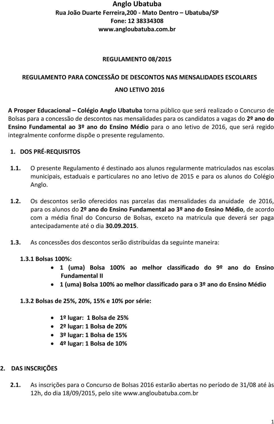 Bolsas para a concessão de descontos nas mensalidades para os candidatos a vagas do 2º ano do Ensino Fundamental ao 3º ano do Ensino Médio para o ano letivo de 2016, que será regido integralmente