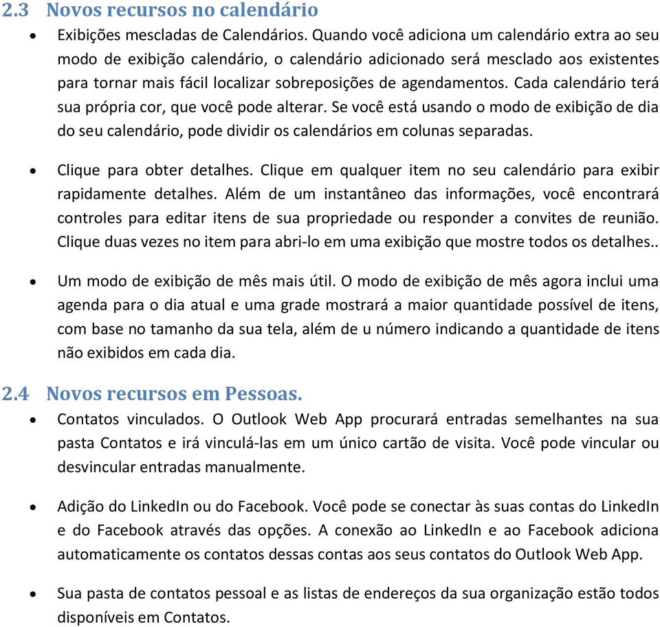 Cada calendário terá sua própria cor, que você pode alterar. Se você está usando o modo de exibição de dia do seu calendário, pode dividir os calendários em colunas separadas.