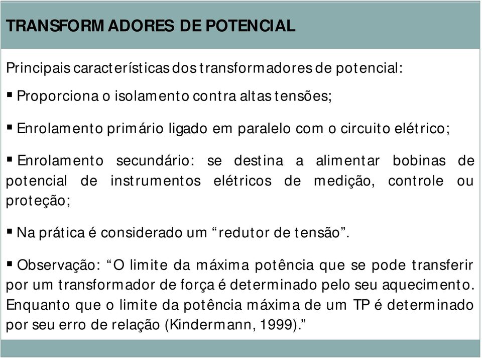 medição, controle ou proteção; Na prática é considerado um redutor de tensão.