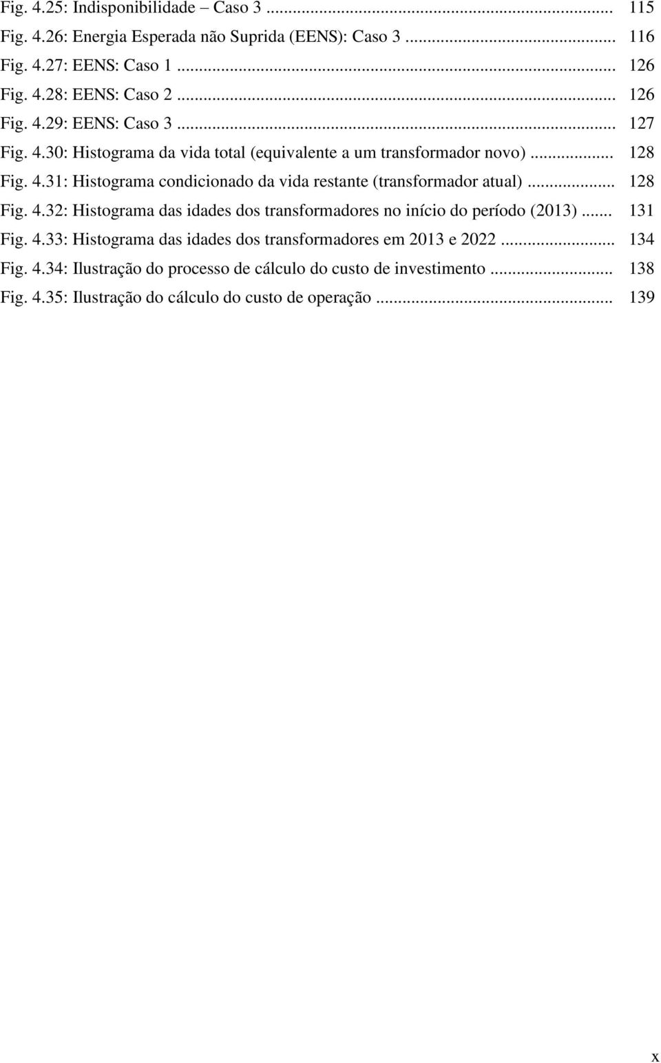 .. 128 Fig. 4.32: Histograma das idades dos transformadores no início do período (2013)... 131 Fig. 4.33: Histograma das idades dos transformadores em 2013 e 2022.