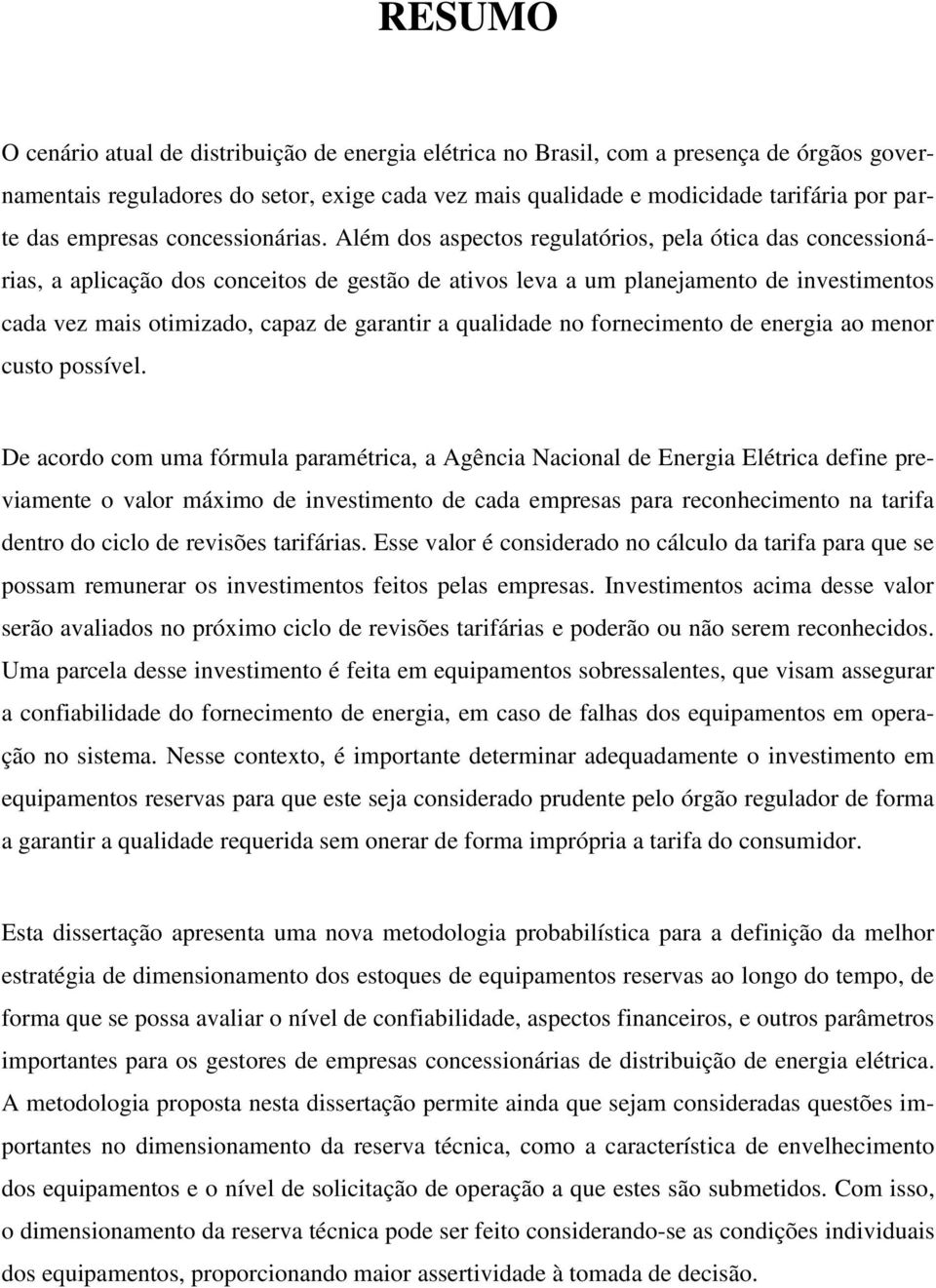 Além dos aspectos regulatórios, pela ótica das concessionárias, a aplicação dos conceitos de gestão de ativos leva a um planejamento de investimentos cada vez mais otimizado, capaz de garantir a