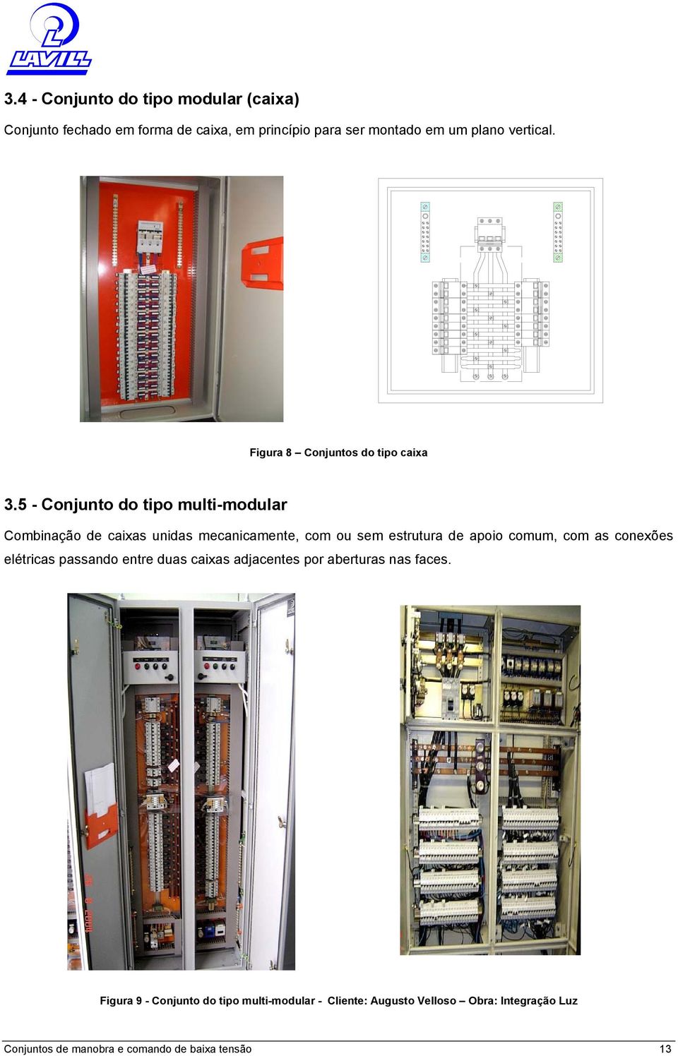 5 - Conjunto do tipo multi-modular Combinação de caixas unidas mecanicamente, com ou sem estrutura de apoio comum, com as