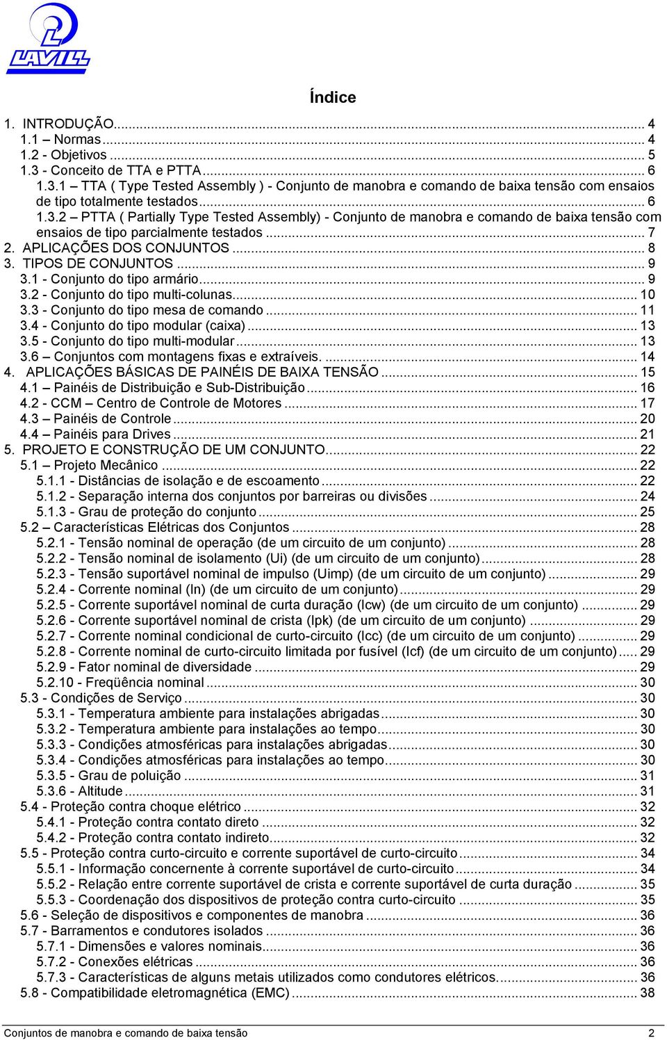 .. 9 3.1 - Conjunto do tipo armário... 9 3.2 - Conjunto do tipo multi-colunas... 10 3.3 - Conjunto do tipo mesa de comando... 11 3.4 - Conjunto do tipo modular (caixa)... 13 3.