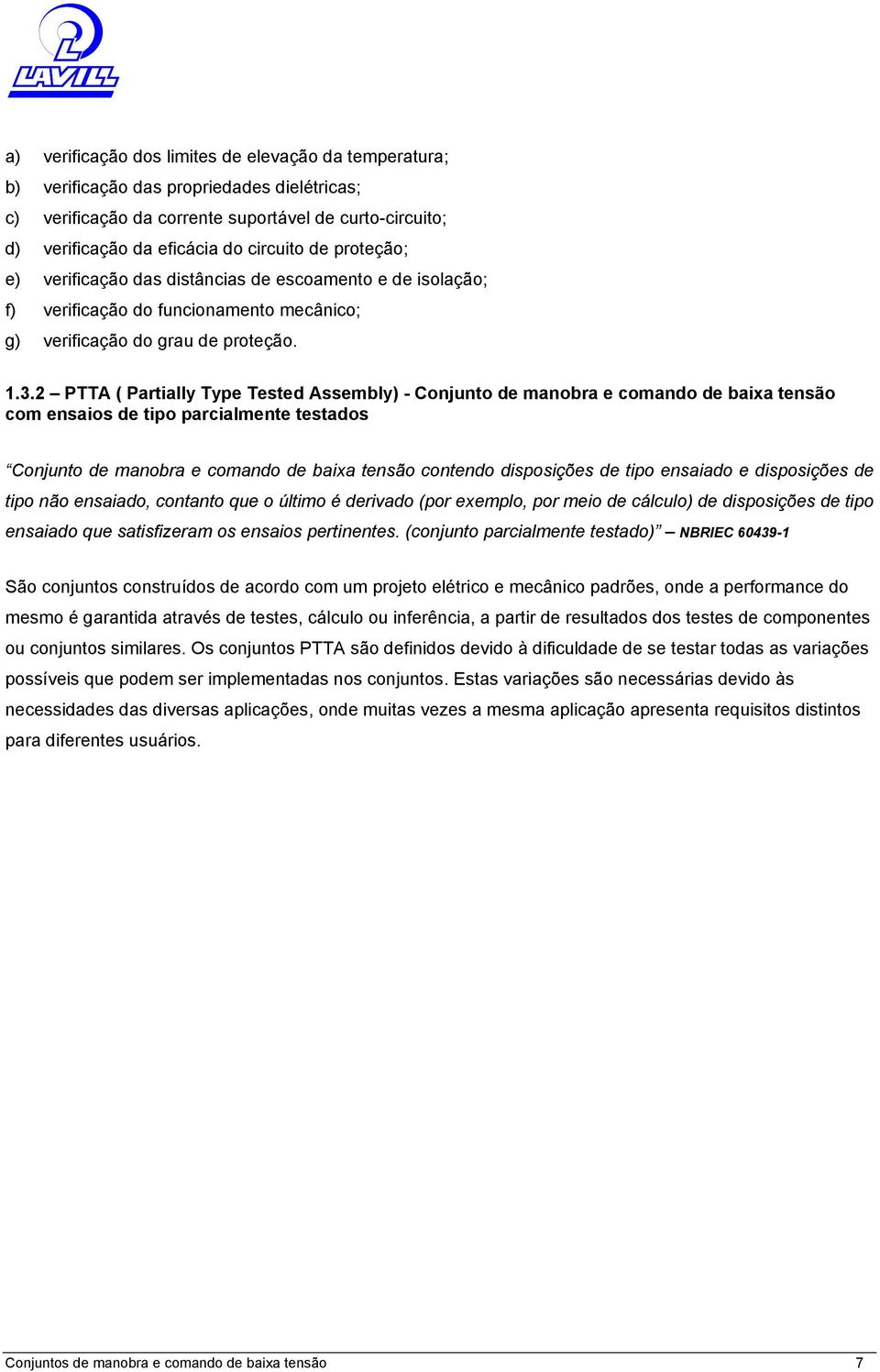 2 PTTA ( Partially Type Tested Assembly) - Conjunto de manobra e comando de baixa tensão com ensaios de tipo parcialmente testados Conjunto de manobra e comando de baixa tensão contendo disposições