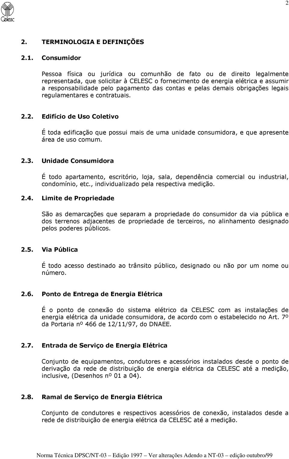 das contas e pelas demais obrigações legais regulamentares e contratuais. 2.2. Edifício de Uso Coletivo É toda edificação que possui mais de uma unidade consumidora, e que apresente área de uso comum.