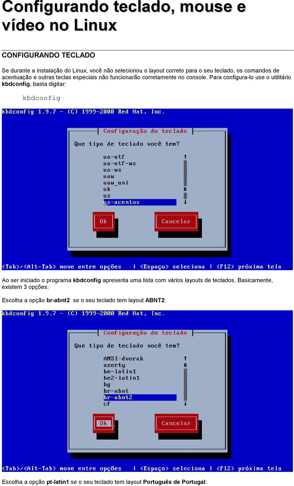 Para configura-lo use o utilitário kbdconfig, basta digitar: kbdconfig Ao ser iniciado o programa kbdconfig apresenta uma lista com vários