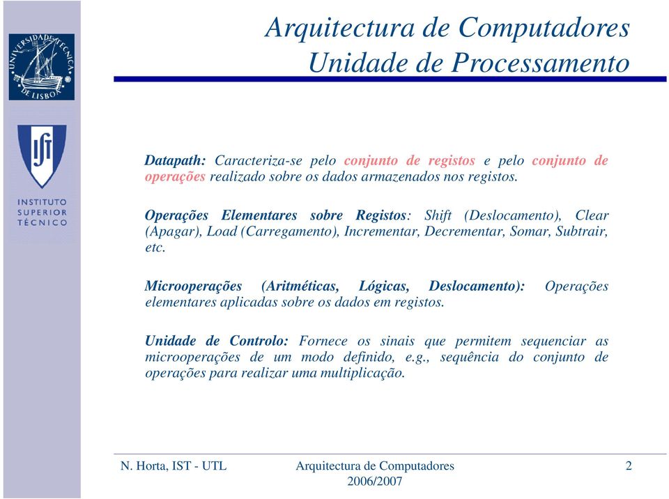 etc. Microoperações (Aritméticas, Lógicas, Deslocamento): Operações elementares aplicadas sobre os dados em registos.