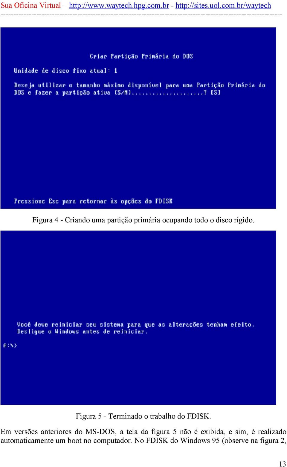 Em versões anteriores do MS-DOS, a tela da figura 5 não é exibida, e