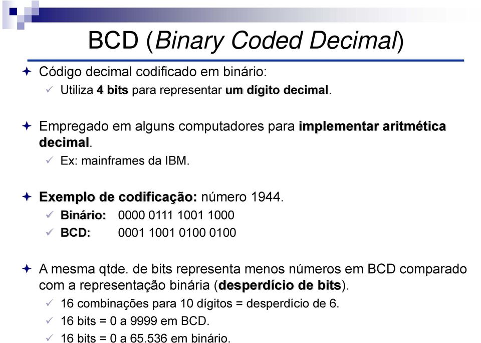 Binário: 0000 0111 1001 1000 BCD: 0001 1001 0100 0100 A mesma qtde.