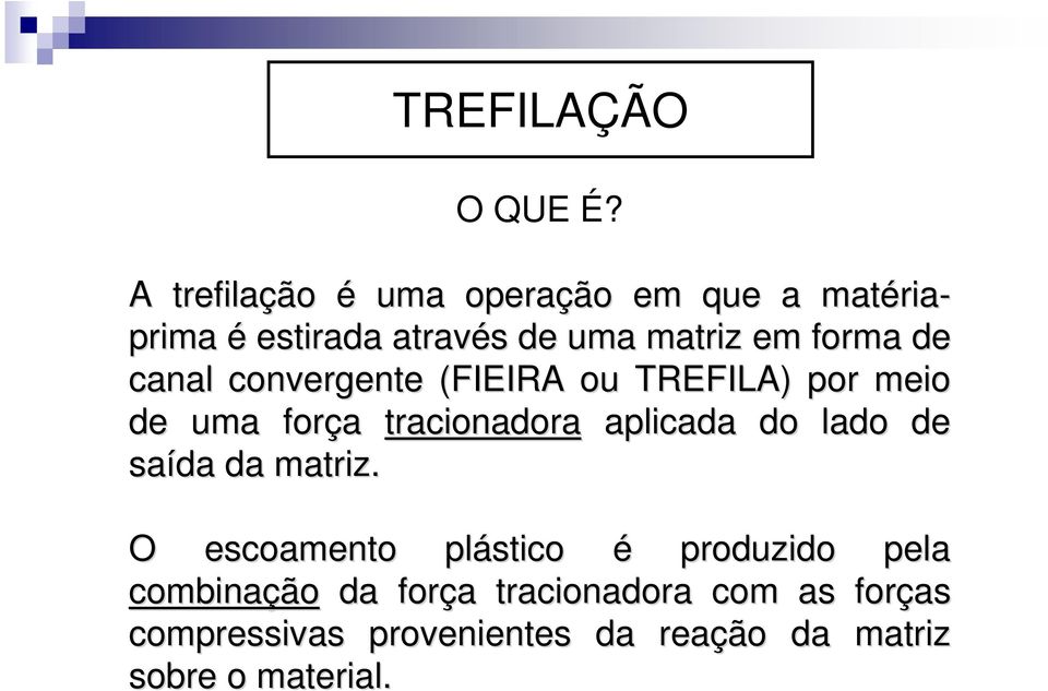 forma de canal convergente (FIEIRA ou TREFILA) por meio de uma força tracionadora aplicada