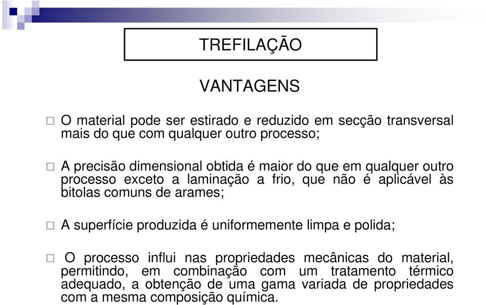 arames; A superfície produzida é uniformemente limpa e polida; O processo influi nas propriedades mecânicas do material,