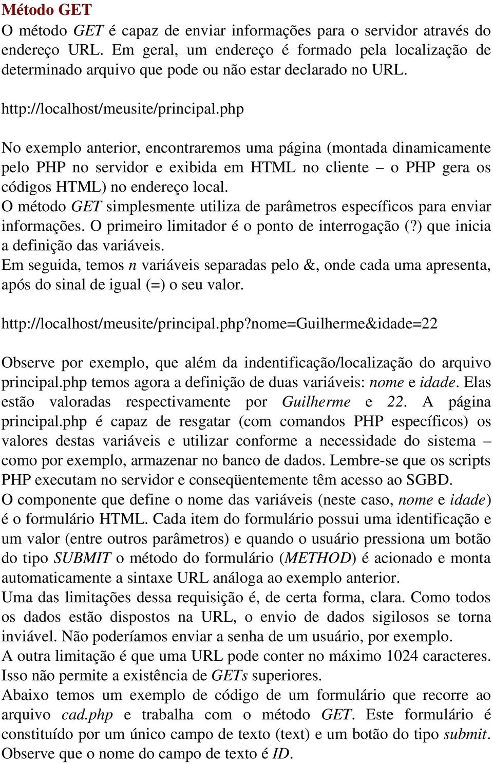 php No exemplo anterior, encontraremos uma página (montada dinamicamente pelo PHP no servidor e exibida em HTML no cliente o PHP gera os códigos HTML) no endereço local.