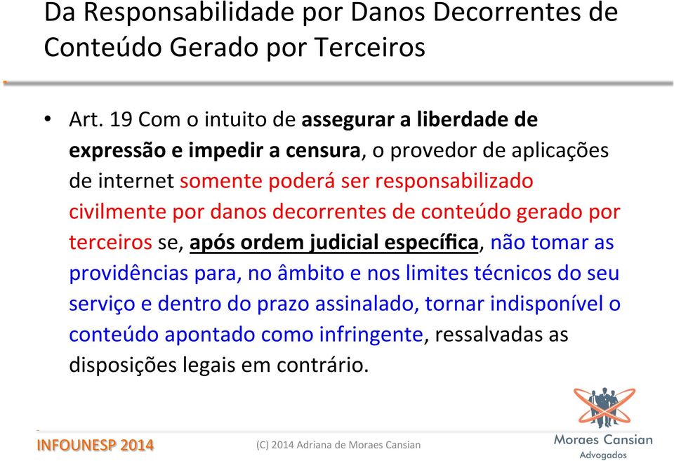 responsabilizado civilmente por danos decorrentes de conteúdo gerado por terceiros se, após ordem judicial específica, não tomar as