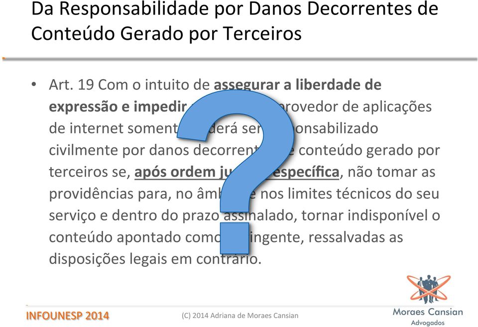 responsabilizado civilmente por danos decorrentes de conteúdo gerado por terceiros se, após ordem judicial específica, não tomar as