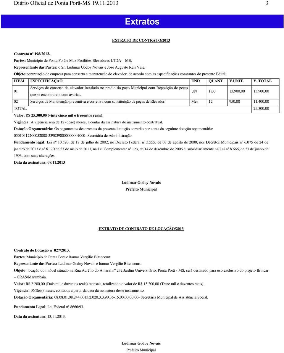 Objeto:contratação de empresa para conserto e manutenção do elevador, de acordo com as especificações constantes do presente Edital. ITEM ESPECIFICAÇÃO UND QUANT. V.