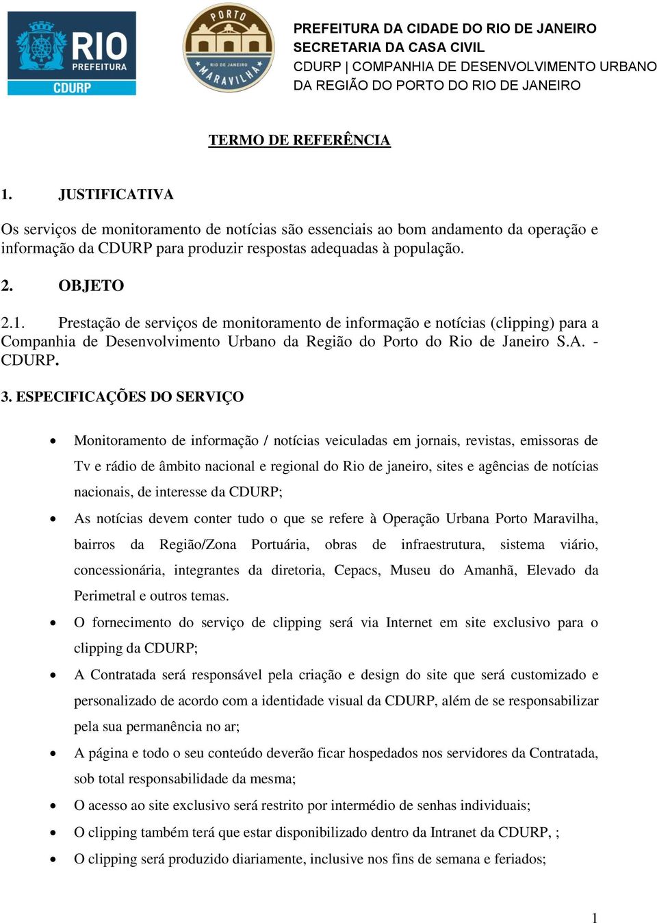Prestação de serviços de monitoramento de informação e notícias (clipping) para a Companhia de Desenvolvimento Urbano da Região do Porto do Rio de Janeiro S.A. - CDURP. 3.