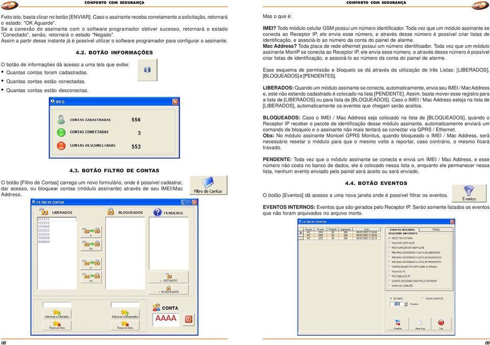 Assim a partir desse instante já é possível utilizar o software programador para configurar o assinante. 4.2.