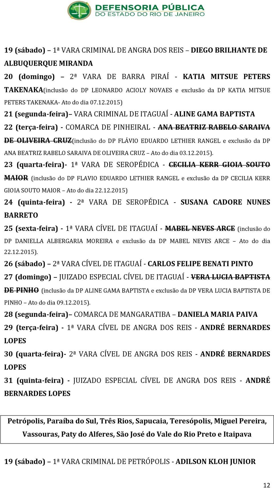 2015) 21 (segunda-feira) VARA CRIMINAL DE ITAGUAÍ - ALINE GAMA BAPTISTA 22 (terça-feira) - COMARCA DE PINHEIRAL - ANA BEATRIZ RABELO SARAIVA DE OLIVEIRA CRUZ(inclusão do DP FLÁVIO EDUARDO LETHIER