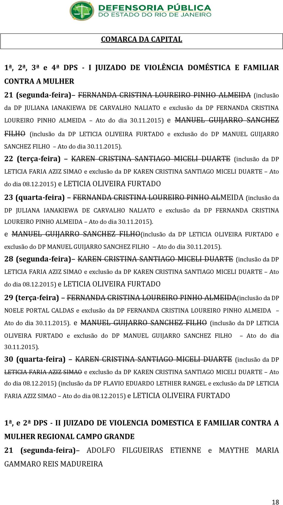 2015) e MANUEL GUIJARRO SANCHEZ FILHO (inclusão da DP LETICIA OLIVEIRA FURTADO e exclusão do DP MANUEL GUIJARRO SANCHEZ FILHO Ato do dia 30.11.2015). 22 (terça-feira) KAREN CRISTINA SANTIAGO MICELI DUARTE (inclusão da DP LETICIA FARIA AZIZ SIMAO e exclusão da DP KAREN CRISTINA SANTIAGO MICELI DUARTE Ato do dia 08.