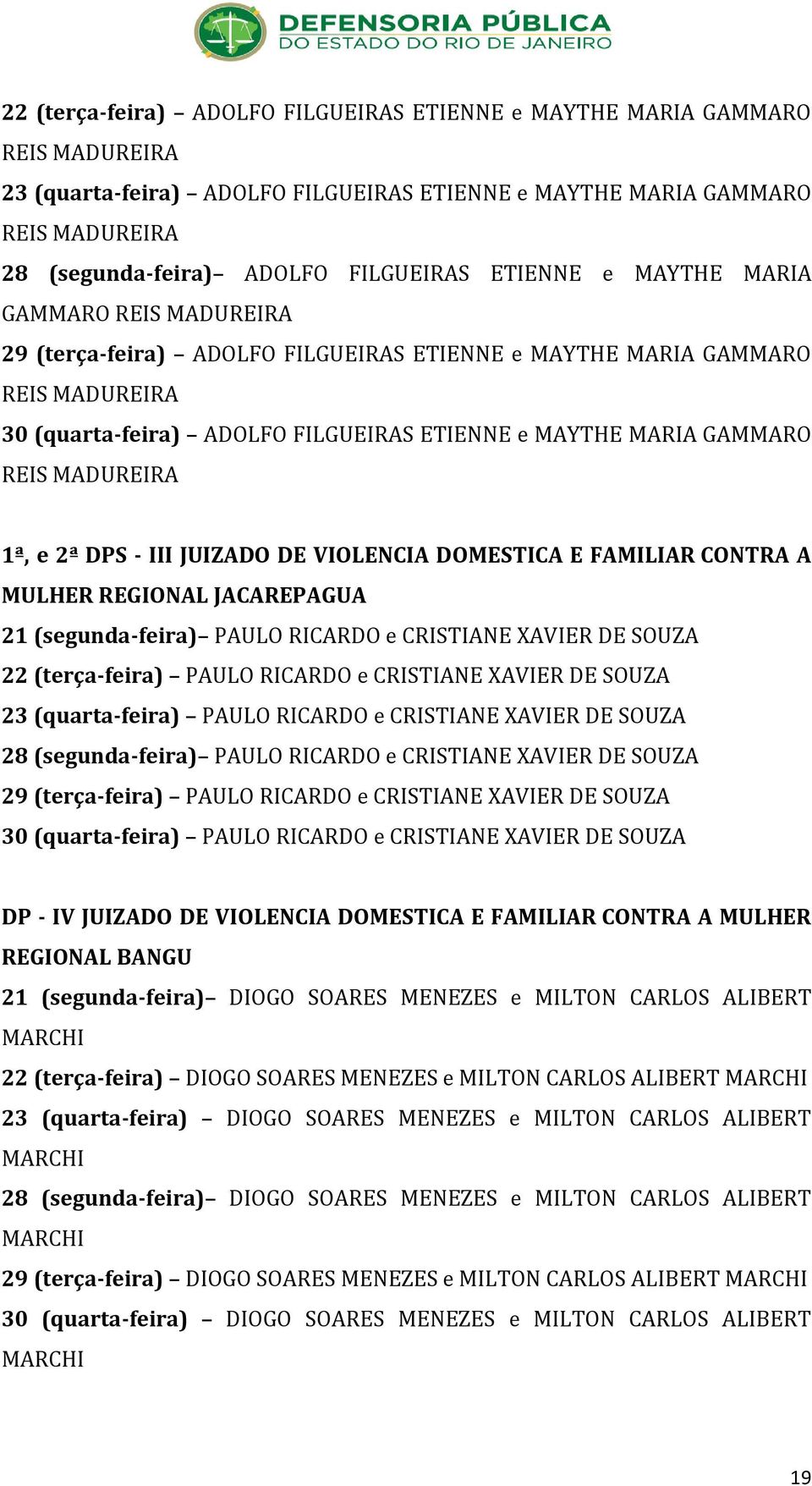 MADUREIRA 1ª, e 2ª DPS - III JUIZADO DE VIOLENCIA DOMESTICA E FAMILIAR CONTRA A MULHER REGIONAL JACAREPAGUA 21 (segunda-feira) PAULO RICARDO e CRISTIANE XAVIER DE SOUZA 22 (terça-feira) PAULO RICARDO