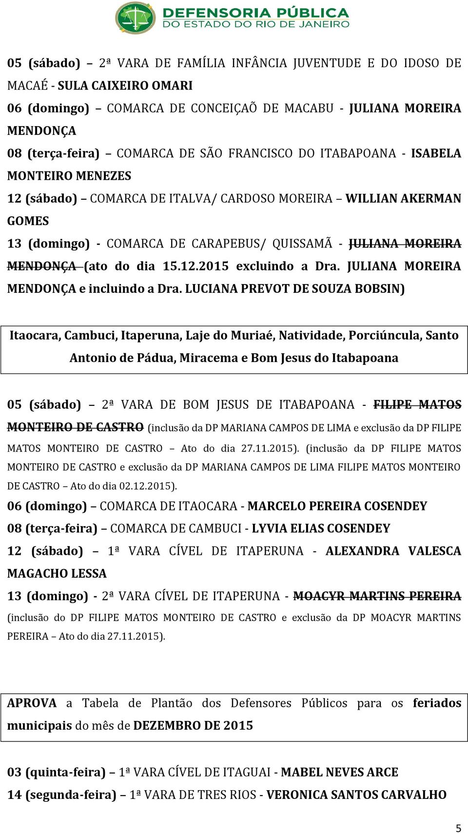do dia 15.12.2015 excluindo a Dra. JULIANA MOREIRA MENDONÇA e incluindo a Dra.