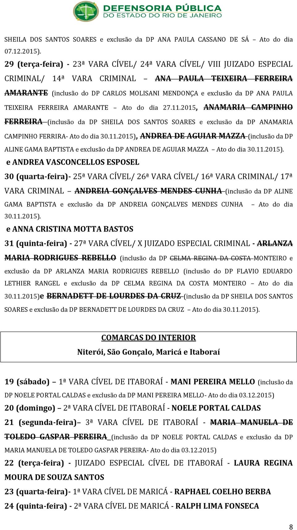 PAULA TEIXEIRA FERREIRA AMARANTE Ato do dia 27.11.2015, ANAMARIA CAMPINHO FERREIRA (inclusão da DP SHEILA DOS SANTOS SOARES e exclusão da DP ANAMARIA CAMPINHO FERRIRA- Ato do dia 30.11.2015), ANDREA DE AGUIAR MAZZA (inclusão da DP ALINE GAMA BAPTISTA e exclusão da DP ANDREA DE AGUIAR MAZZA Ato do dia 30.