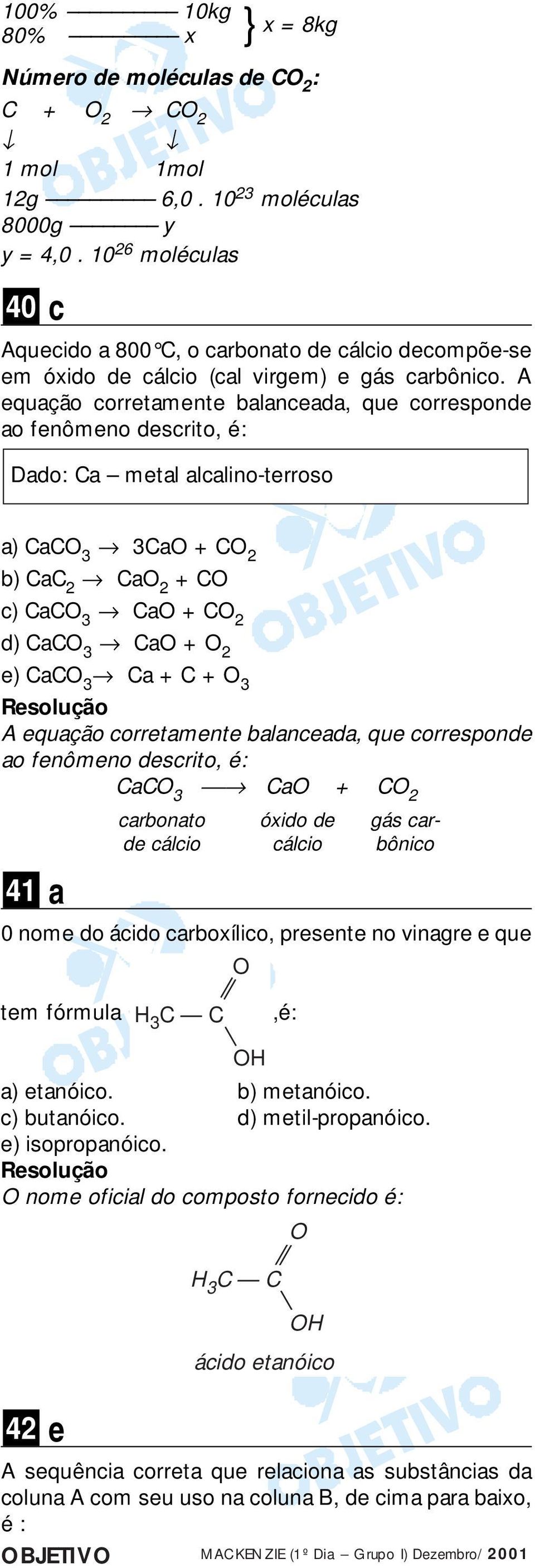 A equação corretamente balanceada, que corresponde ao fenômeno descrito, é: Dado: Ca metal alcalino-terroso a) CaC 3 3Ca + C 2 b) CaC 2 Ca 2 + C c) CaC 3 Ca + C 2 d) CaC 3 Ca + 2 e) CaC 3 Ca + C + 3