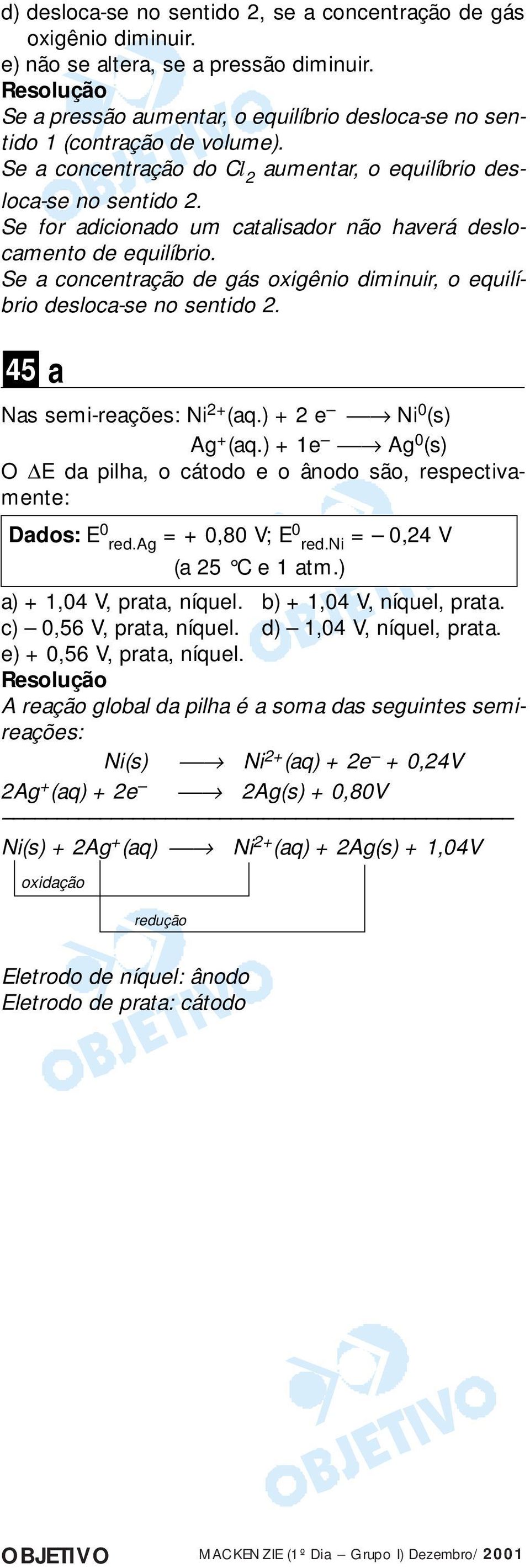 Se a concentração de gás oxigênio diminuir, o equilíbrio desloca-se no sentido 2. 45 a Nas semi-reações: Ni 2+ (aq.) + 2 e Ni 0 (s) Ag + (aq.