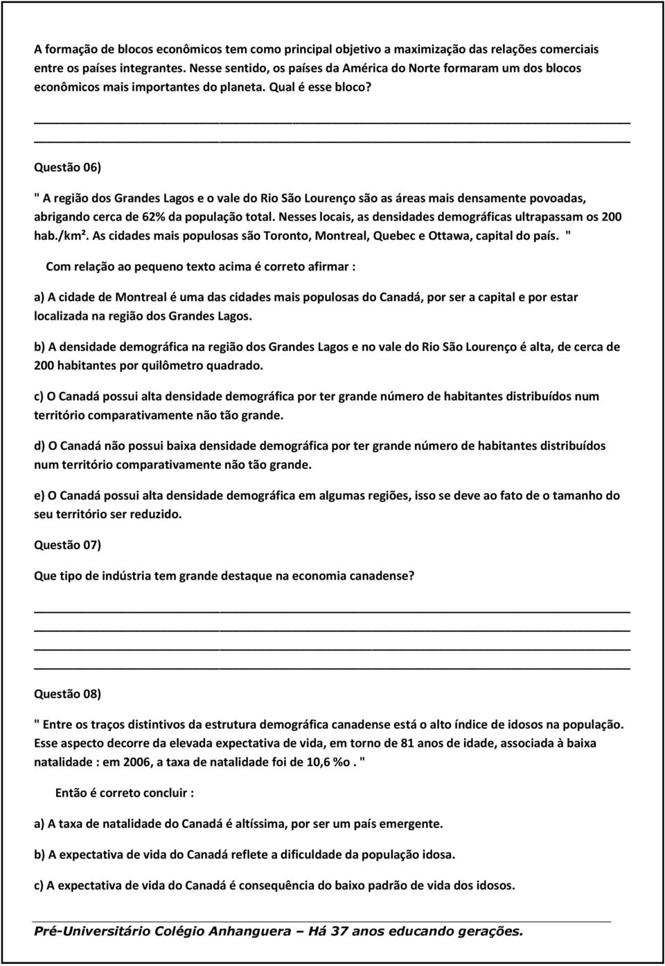 Questão 06) " A região dos Grandes Lagos e o vale do Rio São Lourenço são as áreas mais densamente povoadas, abrigando cerca de 62% da população total.