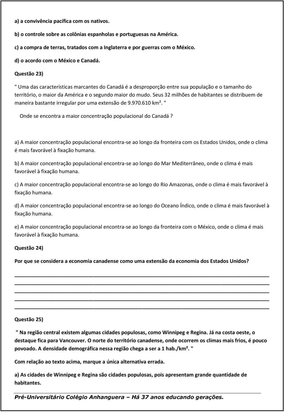 Questão 23) " Uma das características marcantes do Canadá é a desproporção entre sua população e o tamanho do território, o maior da América e o segundo maior do mudo.