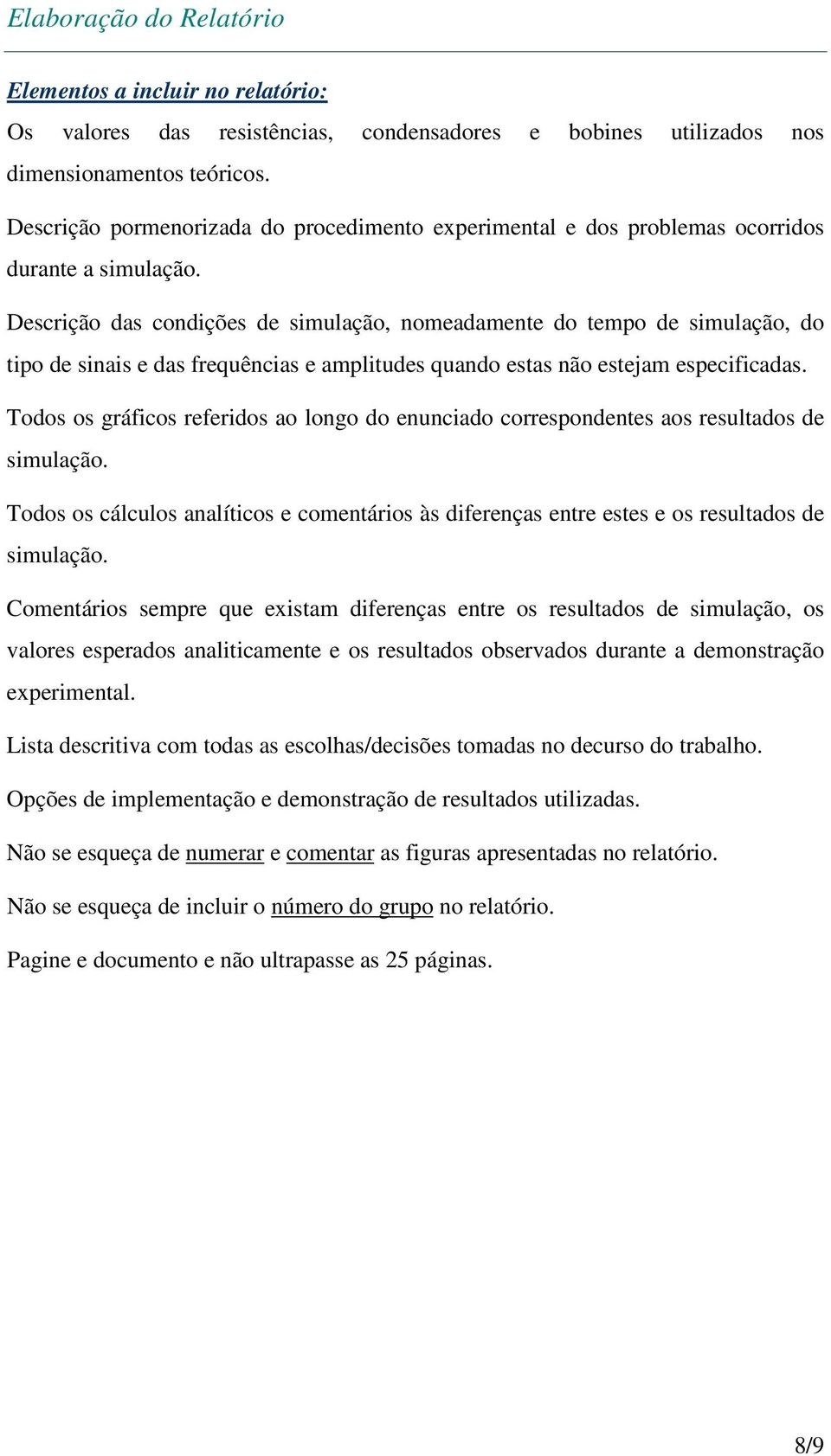 Descrição das condições de simulação, nomeadamente do tempo de simulação, do tipo de sinais e das frequências e amplitudes quando estas não estejam especificadas.