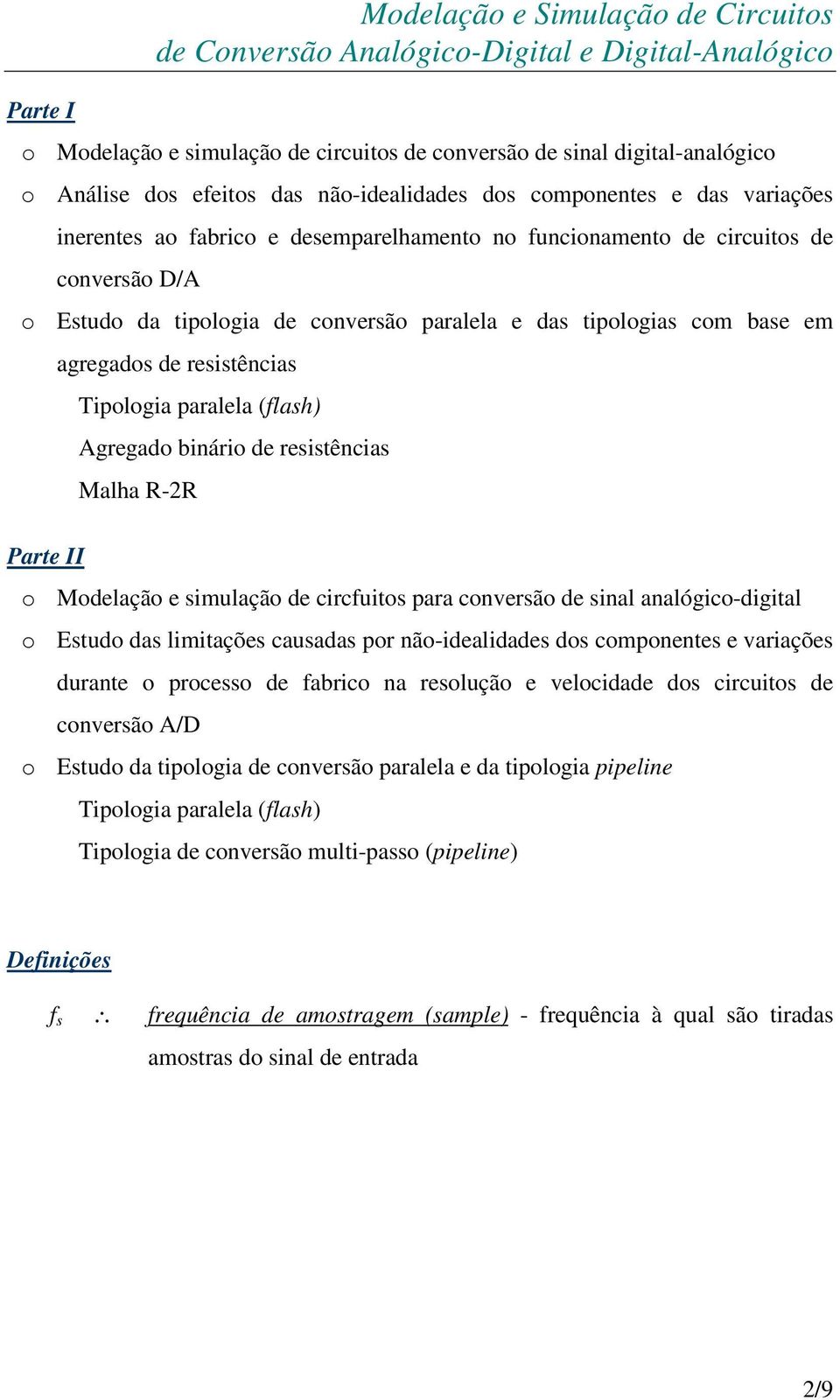 com base em Parte II agregados de resistências Tipologia paralela (flash) Agregado binário de resistências Malha R-2R o Modelação e simulação de circfuitos para conversão de sinal analógico-digital o