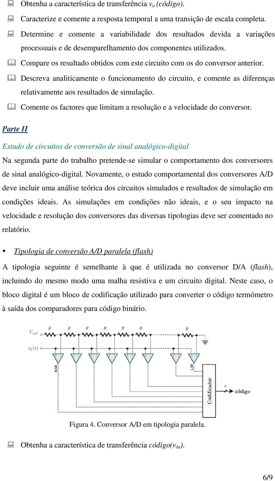 Compare os resultado obtidos com este circuito com os do conversor anterior. Descreva analiticamente o funcionamento do circuito, e comente as diferenças relativamente aos resultados de simulação.