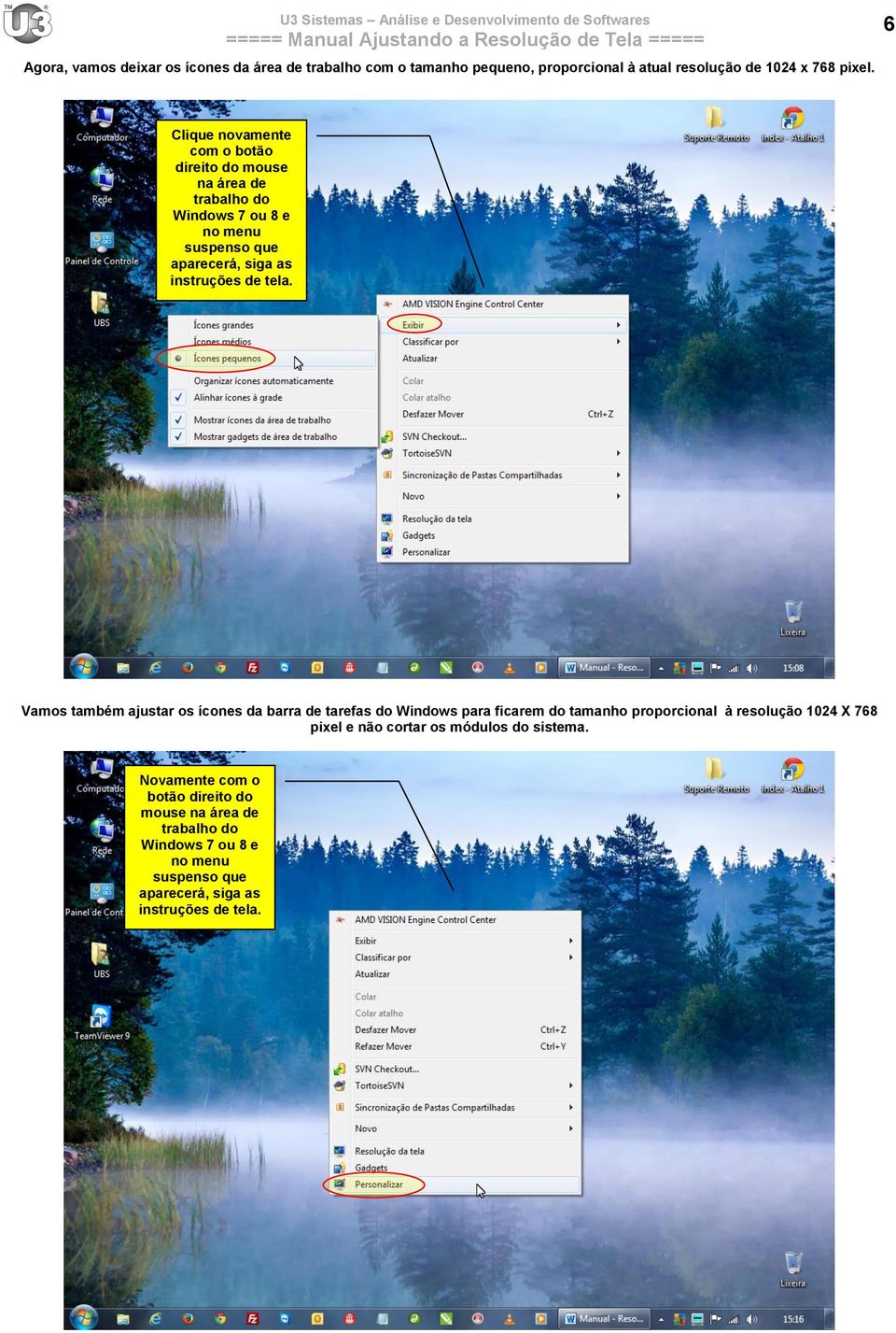 tela. Vamos também ajustar os ícones da barra de tarefas do Windows para ficarem do tamanho proporcional à resolução 1024 X 768 pixel e não