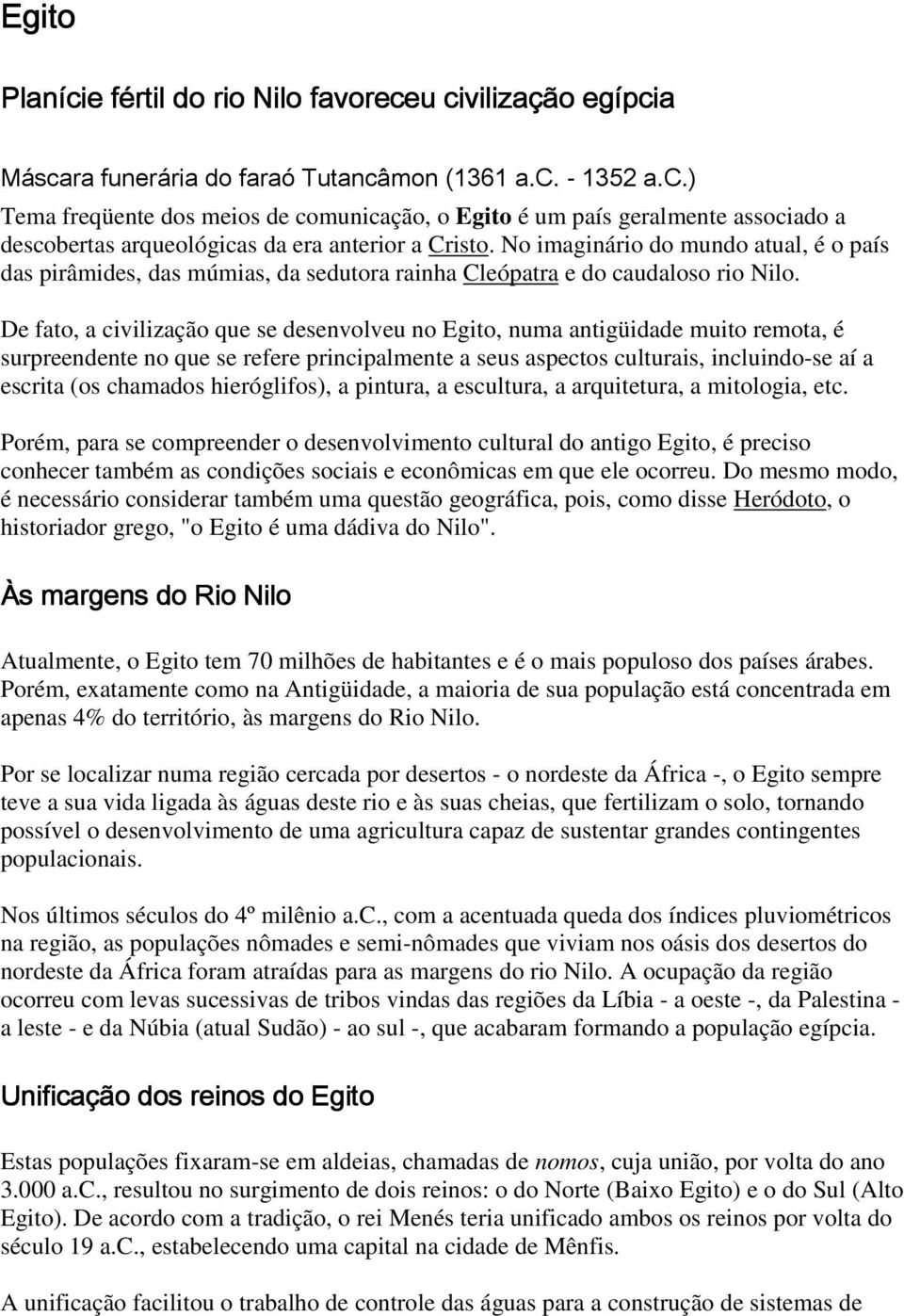 De fato, a civilização que se desenvolveu no Egito, numa antigüidade muito remota, é surpreendente no que se refere principalmente a seus aspectos culturais, incluindo-se aí a escrita (os chamados