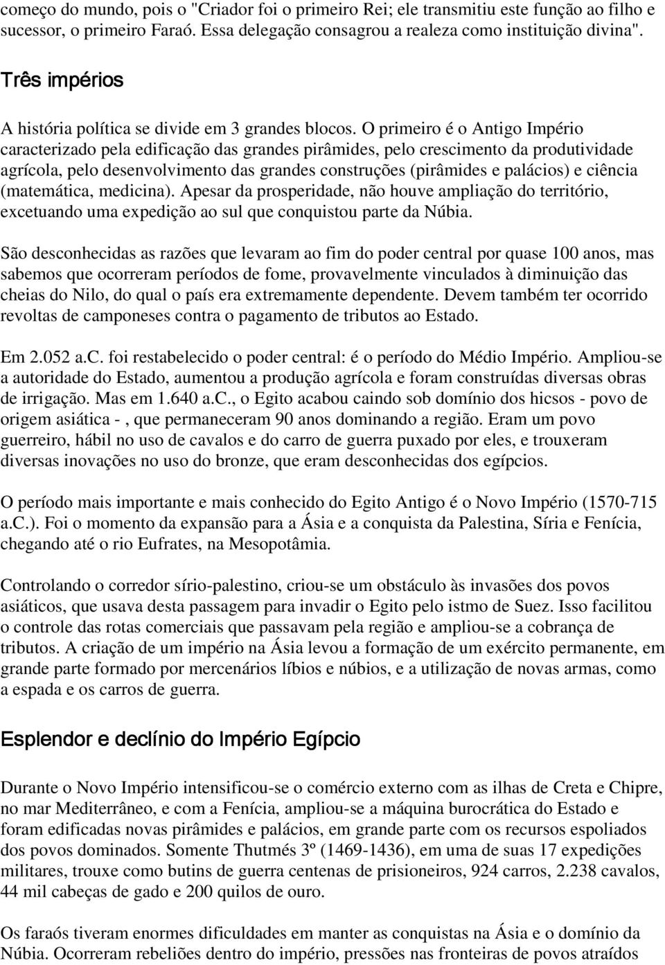 O primeiro é o Antigo Império caracterizado pela edificação das grandes pirâmides, pelo crescimento da produtividade agrícola, pelo desenvolvimento das grandes construções (pirâmides e palácios) e