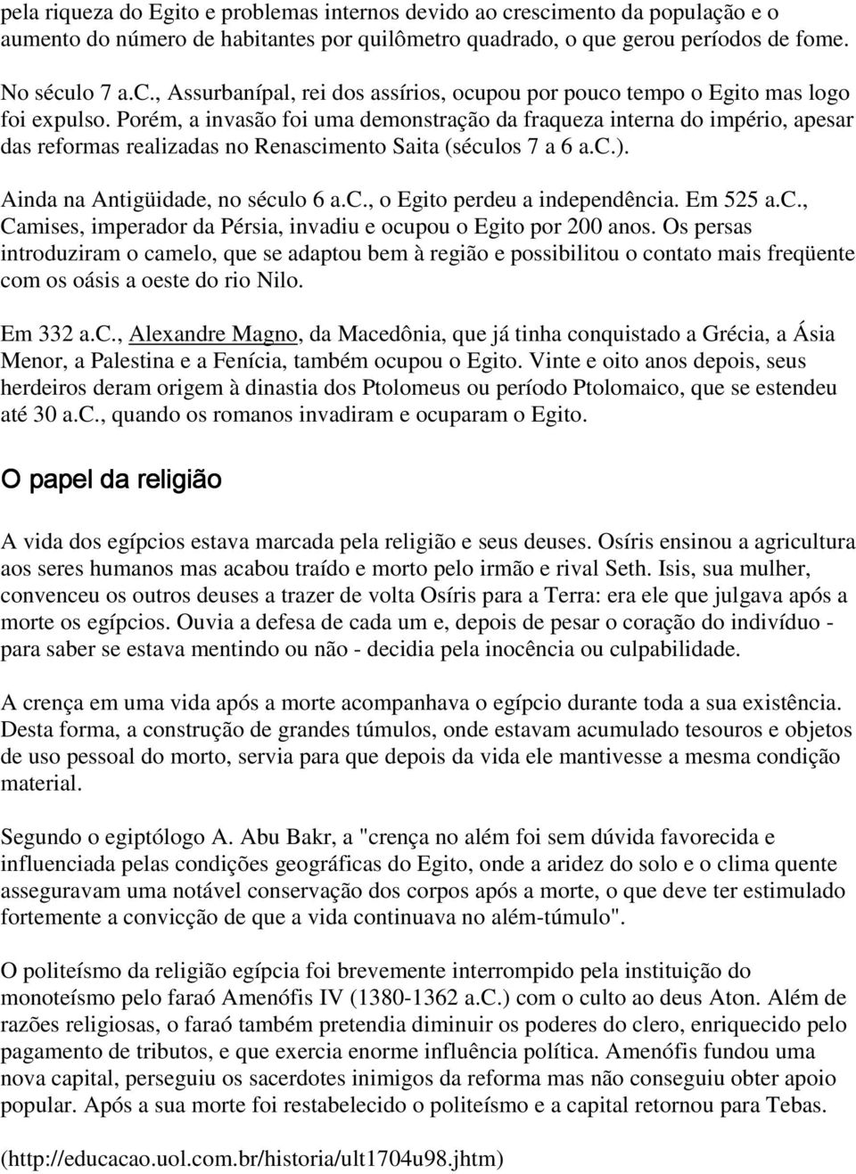 Em 525 a.c., Camises, imperador da Pérsia, invadiu e ocupou o Egito por 200 anos.