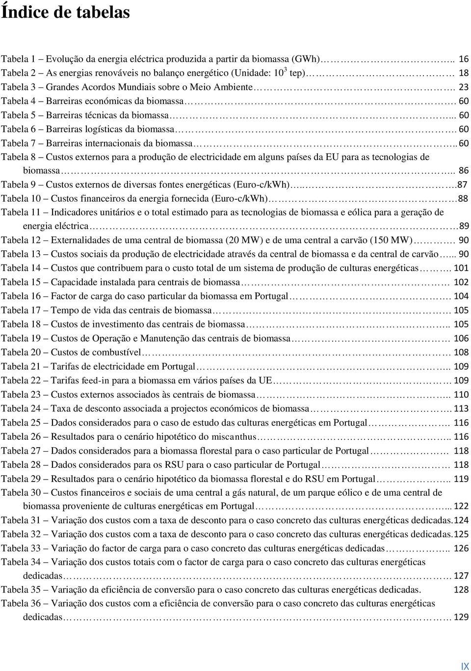 60 Tabela 5 Barreiras técnicas da biomassa... 60 Tabela 6 Barreiras logísticas da biomassa. 60 Tabela 7 Barreiras internacionais da biomassa.